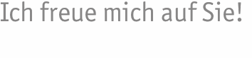 Ich freue mich auf Sie!